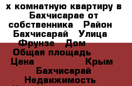 3-х комнатную квартиру в Бахчисарае от собственника › Район ­ Бахчисарай › Улица ­ Фрунзе › Дом ­ 89 › Общая площадь ­ 58 › Цена ­ 2 700 000 - Крым, Бахчисарай Недвижимость » Квартиры продажа   